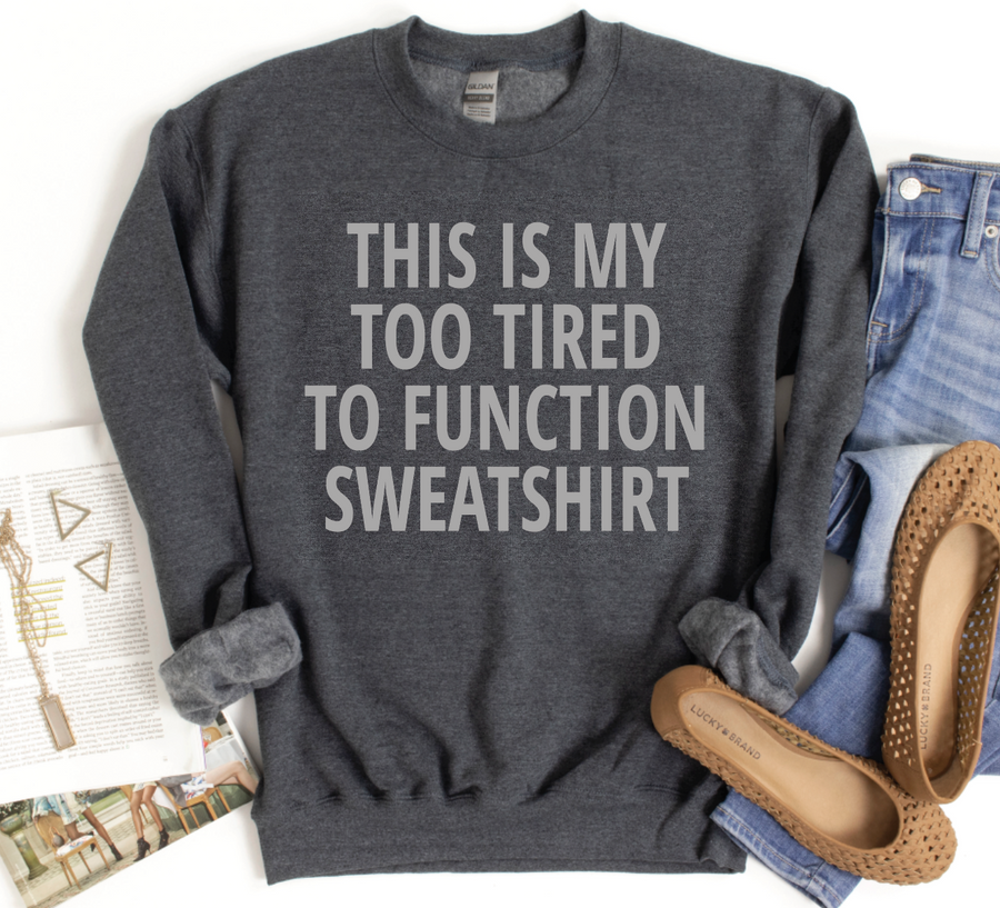 This is my too tired to function sweatshirt