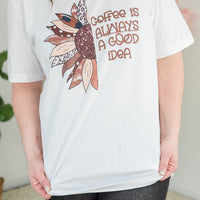 Coffee is Always a Good Idea Tee