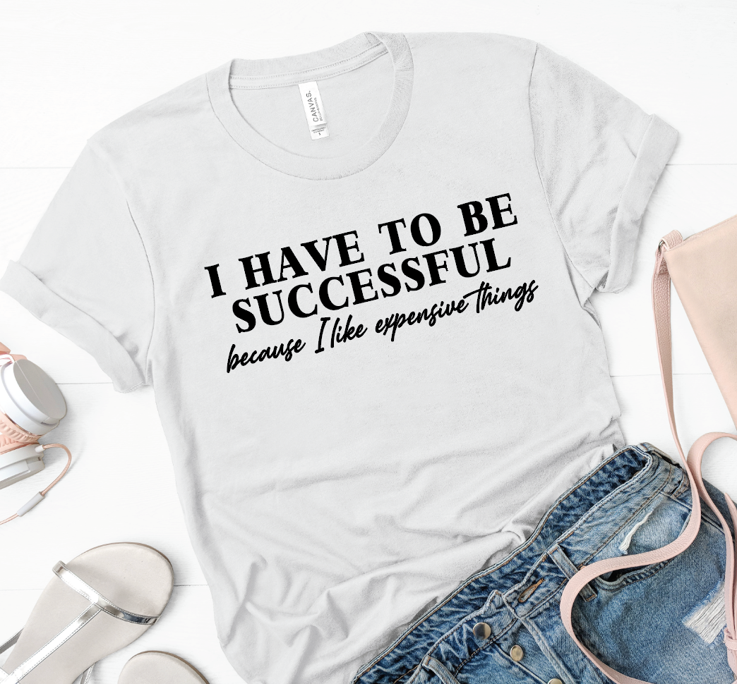 I Have To be Successful... Because I Like Expensive Things